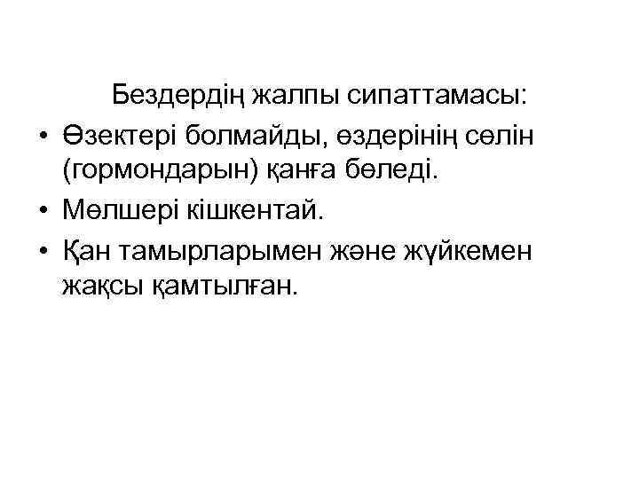 Бездердің жалпы сипаттамасы: • Өзектері болмайды, өздерінің сөлін (гормондарын) қанға бөледі. • Мөлшері кішкентай.