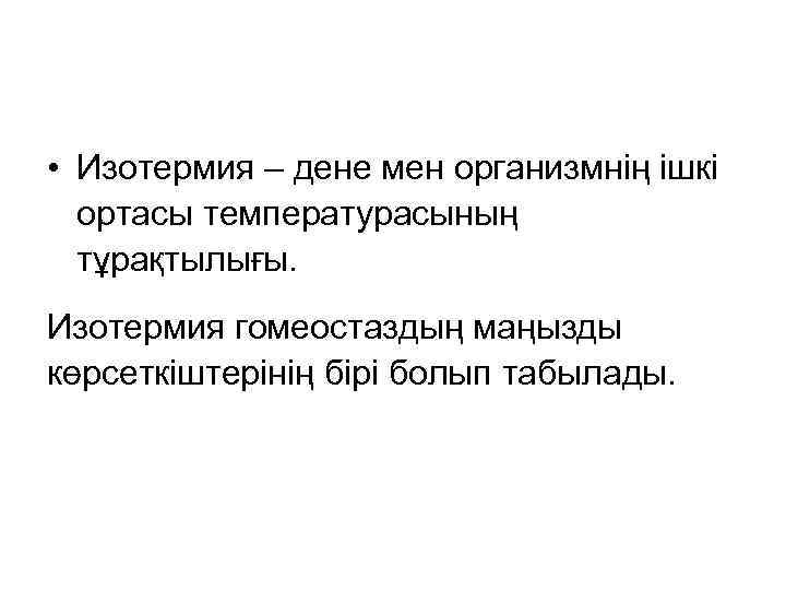  • Изотермия – дене мен организмнің ішкі ортасы температурасының тұрақтылығы. Изотермия гомеостаздың маңызды