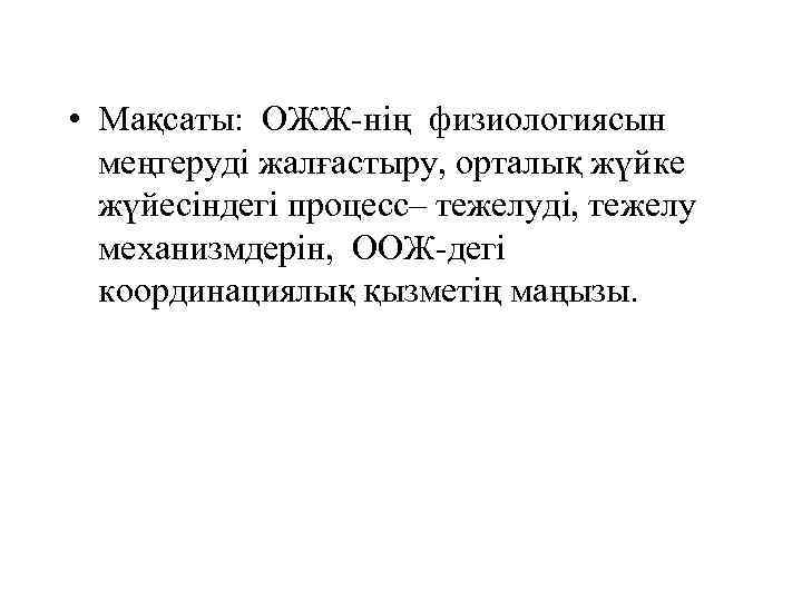  • Мақсаты: ОЖЖ-нің физиологиясын меңгеруді жалғастыру, орталық жүйке жүйесіндегі процесс– тежелуді, тежелу механизмдерін,