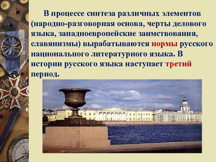 В процессе синтеза различных элементов (народно-разговорная основа, черты делового языка, западноевропейские заимствования, славянизмы) вырабатываются