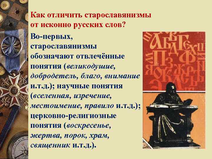 Как отличить старославянизмы от исконно русских слов? Во-первых, старославянизмы обозначают отвлечённые понятия (великодушие, добродетель,