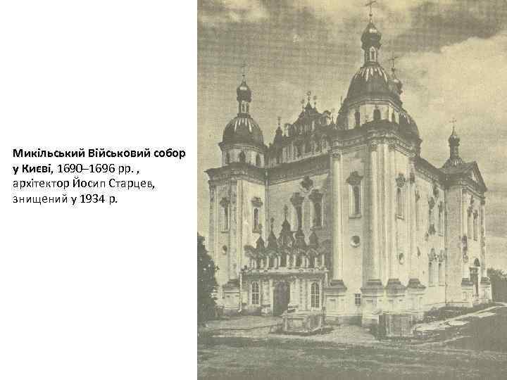 Микільський Військовий собор у Києві, 1690– 1696 рр. , Києві архітектор Йосип Старцев, знищений