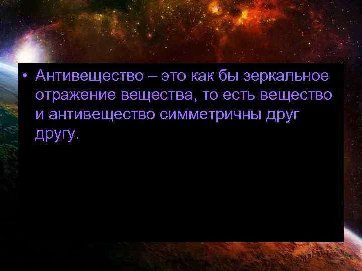  • Антивещество – это как бы зеркальное отражение вещества, то есть вещество и
