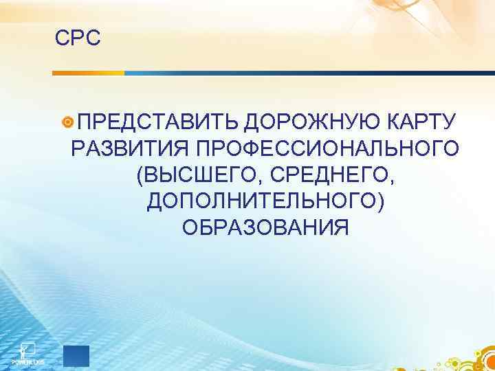 СРС ПРЕДСТАВИТЬ ДОРОЖНУЮ КАРТУ РАЗВИТИЯ ПРОФЕССИОНАЛЬНОГО (ВЫСШЕГО, СРЕДНЕГО, ДОПОЛНИТЕЛЬНОГО) ОБРАЗОВАНИЯ 