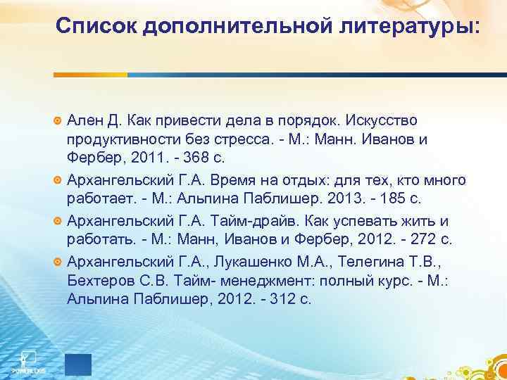 Список дополнительной литературы: Ален Д. Как привести дела в порядок. Искусство продуктивности без стресса.