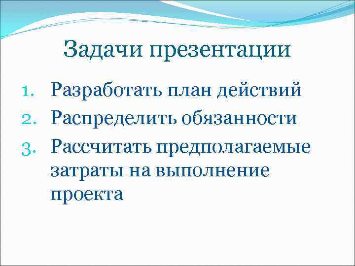 Задачи презентации 1. Разработать план действий 2. Распределить обязанности 3. Рассчитать предполагаемые затраты на