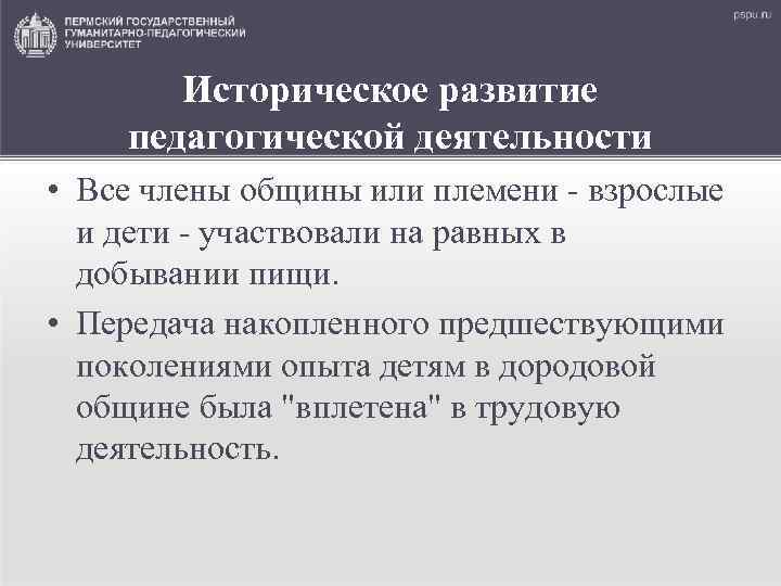 Историческое развитие педагогической деятельности • Все члены общины или племени - взрослые и дети