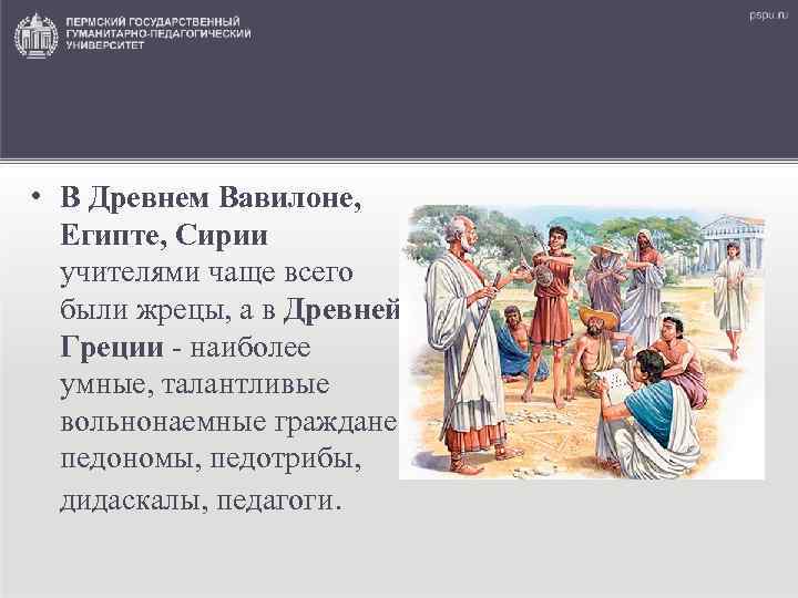  • В Древнем Вавилоне, Египте, Сирии учителями чаще всего были жрецы, а в