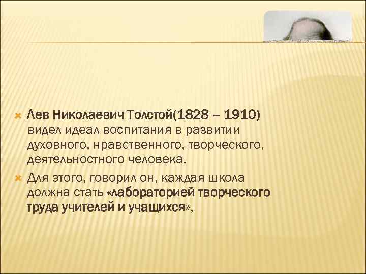  Лев Николаевич Толстой(1828 – 1910) видел идеал воспитания в развитии духовного, нравственного, творческого,