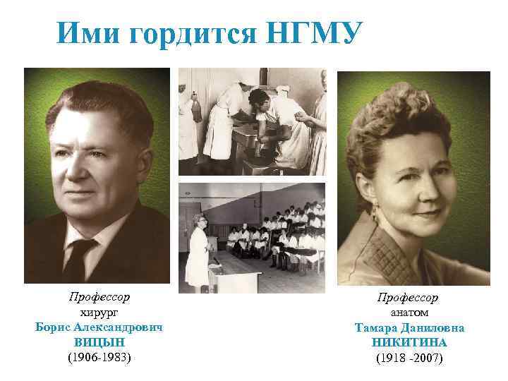 Ими гордится НГМУ Профессор хирург Борис Александрович ВИЦЫН (1906 -1983) Профессор анатом Тамара Даниловна