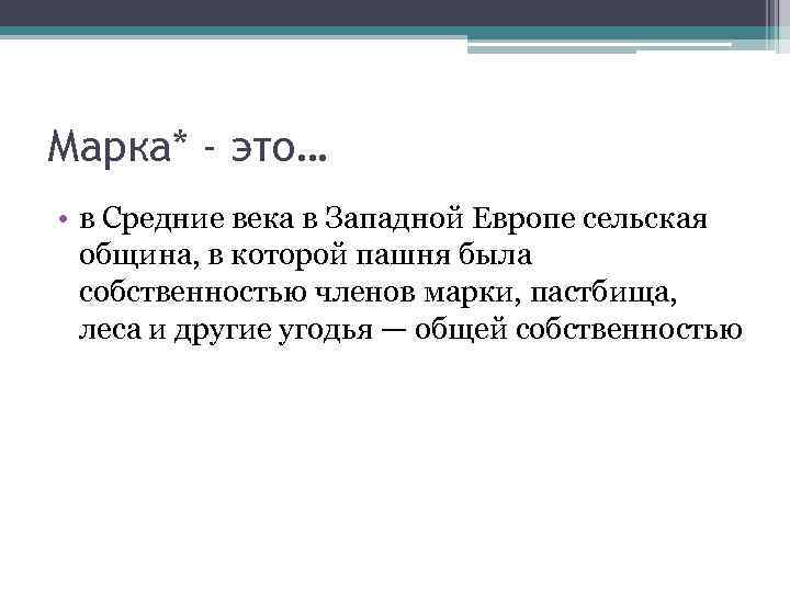 Марка* - это… • в Средние века в Западной Европе сельская община, в которой