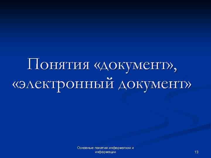 Понятия «документ» , «электронный документ» Основные понятия информатики и информации 13 