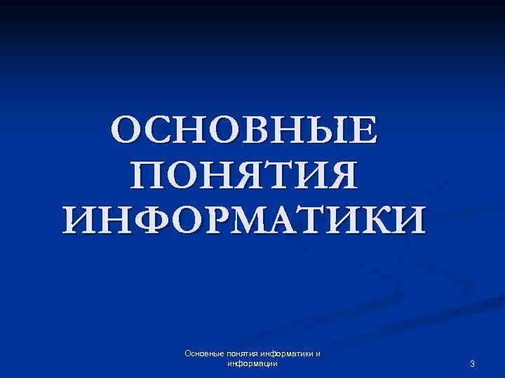 ОСНОВНЫЕ ПОНЯТИЯ ИНФОРМАТИКИ Основные понятия информатики и информации 3 