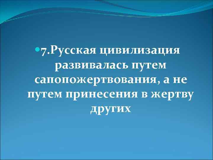  7. Русская цивилизация развивалась путем сапопожертвования, а не путем принесения в жертву других