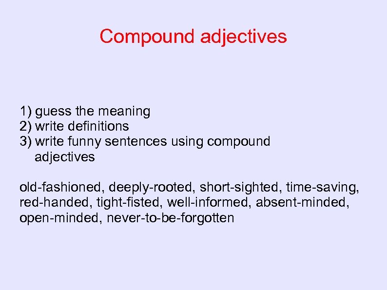 Compound adjectives 1) guess the meaning 2) write definitions 3) write funny sentences using