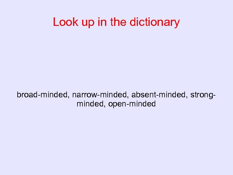 Look up in the dictionary broad-minded, narrow-minded, absent-minded, strongminded, open-minded 