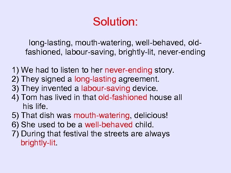 Solution: long-lasting, mouth-watering, well-behaved, oldfashioned, labour-saving, brightly-lit, never-ending 1) We had to listen to