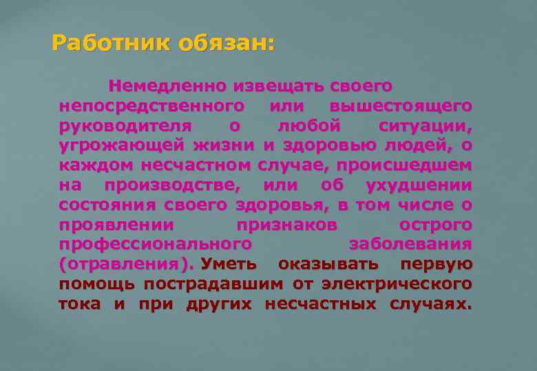 Работник обязан: Немедленно извещать своего непосредственного или вышестоящего руководителя о любой ситуации, угрожающей жизни