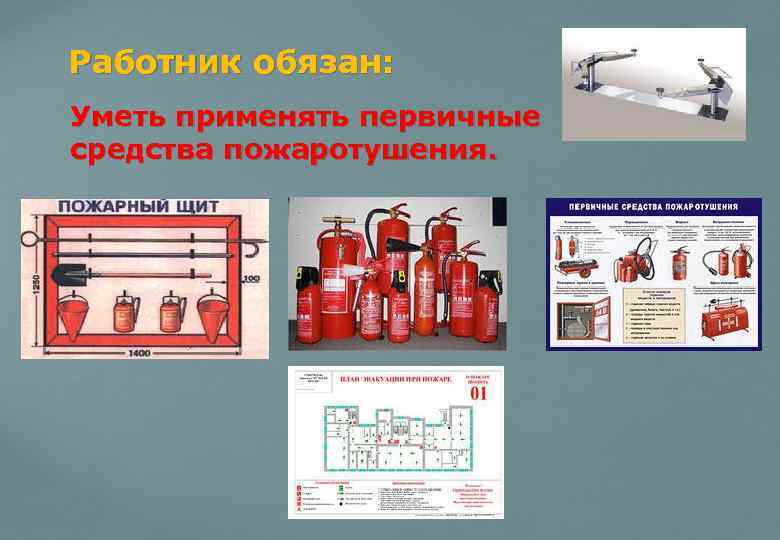 Работник обязан: Уметь применять первичные средства пожаротушения. 