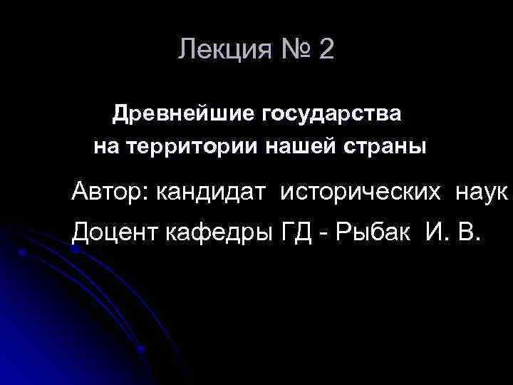 Лекция № 2 Древнейшие государства на территории нашей страны Автор: кандидат исторических наук Доцент