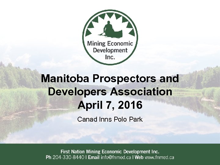 Manitoba Prospectors and Developers Association April 7, 2016 Canad Inns Polo Park 