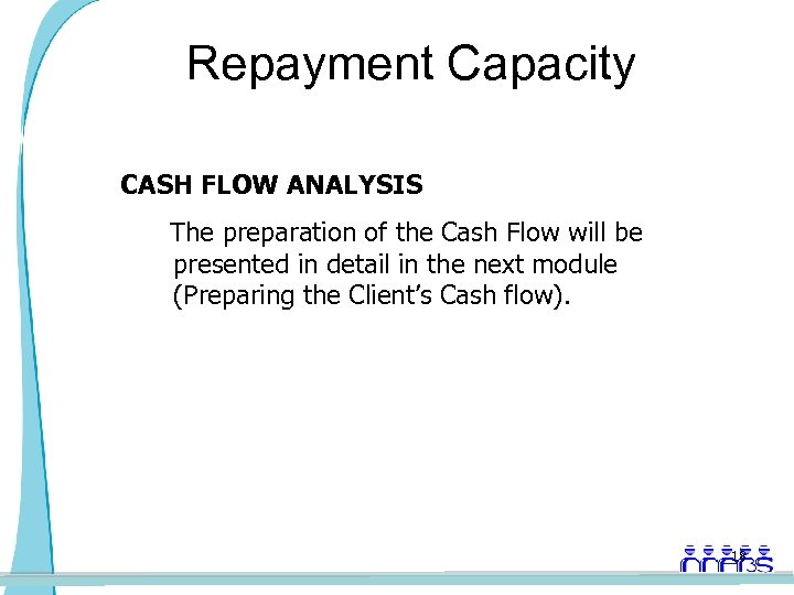 Repayment Capacity CASH FLOW ANALYSIS The preparation of the Cash Flow will be presented