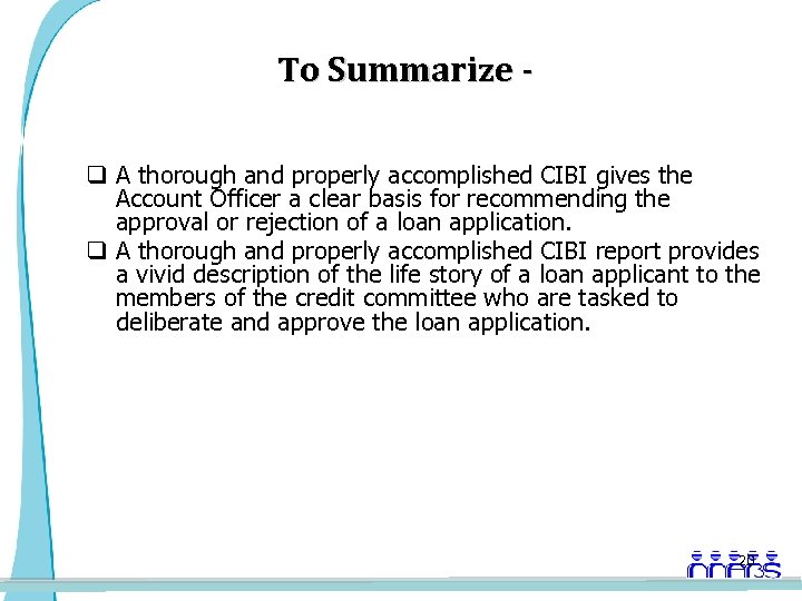 To Summarize q A thorough and properly accomplished CIBI gives the Account Officer a