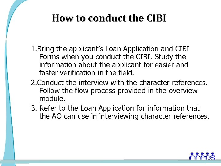 How to conduct the CIBI 1. Bring the applicant’s Loan Application and CIBI Forms