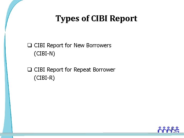 Types of CIBI Report q CIBI Report for New Borrowers (CIBI-N) q CIBI Report