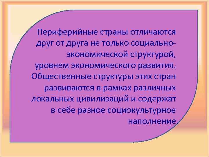 Периферийные страны отличаются друг от друга не только социальноэкономической структурой, уровнем экономического развития. Общественные