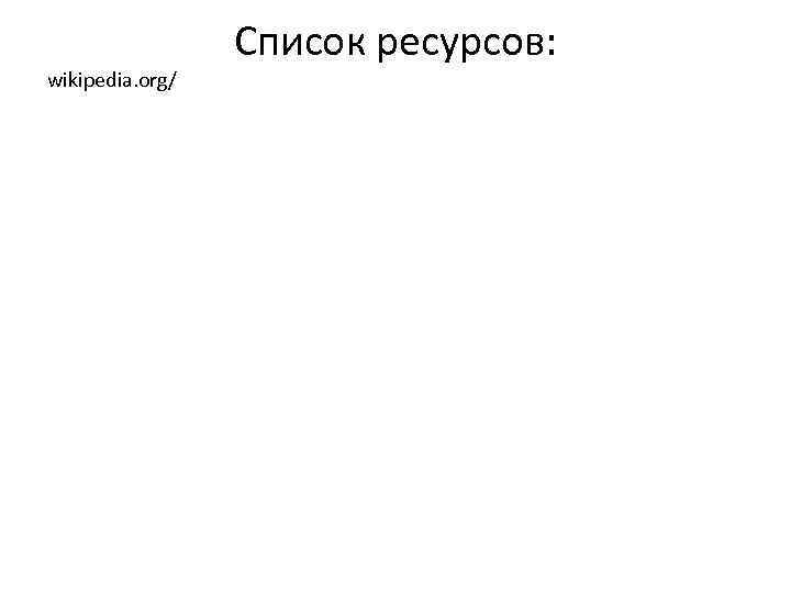 wikipedia. org/ Список ресурсов: 