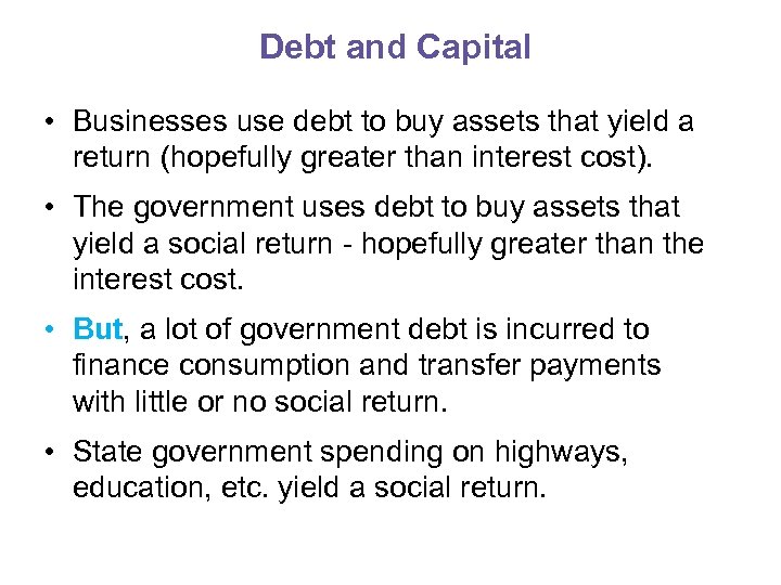 Debt and Capital • Businesses use debt to buy assets that yield a return