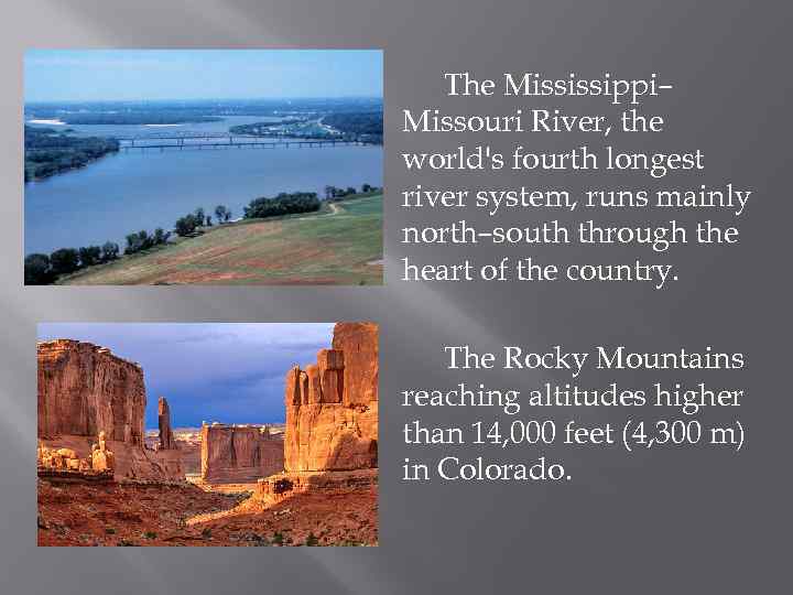 The Mississippi– Missouri River, the world's fourth longest river system, runs mainly north–south through