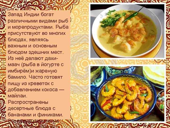 Запад Индии богат различными видами рыб и морепродуктами. Рыба присутствуют во многих блюдах, являясь