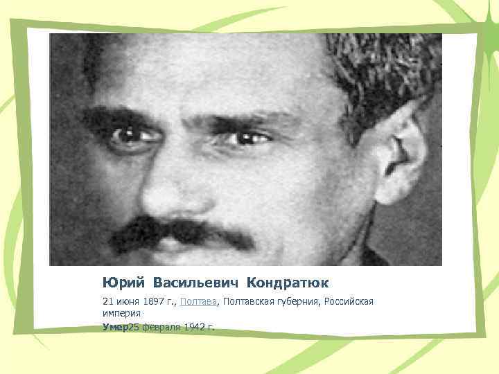 Юрий Васильевич Кондратюк 21 июня 1897 г. , Полтава, Полтавская губерния, Российская империя Умер25