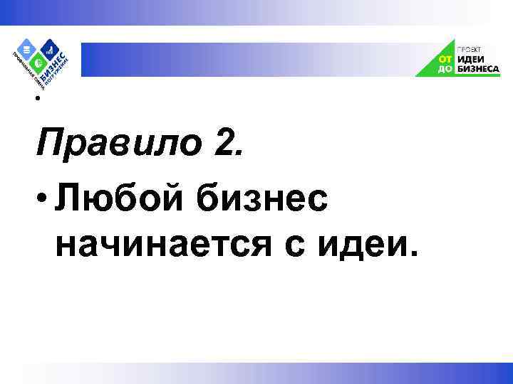  • Правило 2. • Любой бизнес начинается с идеи. 