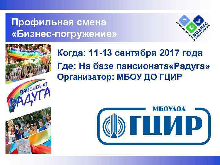 Профильная смена «Бизнес-погружение» Когда: 11 -13 сентября 2017 года Где: На базе пансионата «Радуга»