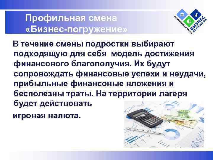 Профильная смена «Бизнес-погружение» В течение смены подростки выбирают подходящую для себя модель достижения финансового