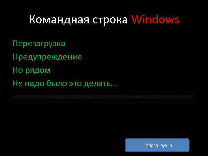 Командная строка Windows Перезагрузка Предупреждение Но рядом Не надо было это делать… -------------------------------- Перезагрузка