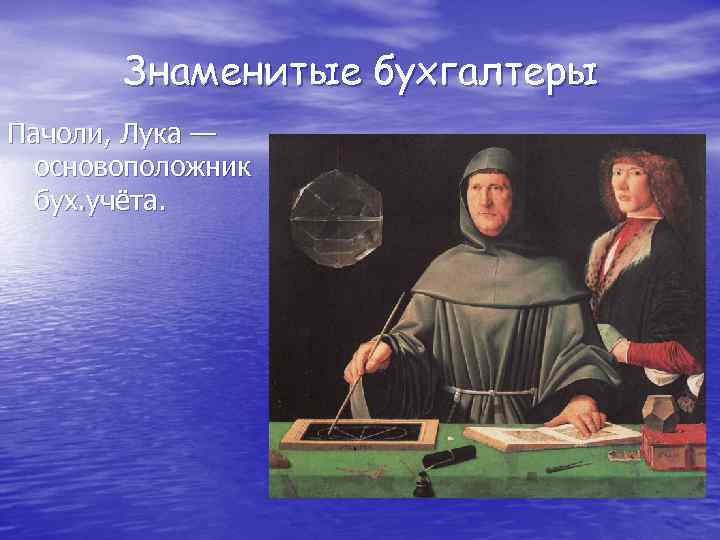 Знаменитые бухгалтеры Пачоли, Лука — основоположник бух. учёта. 