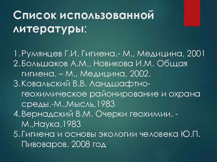 Список использованной литературы: 1. Румянцев Г. И. Гигиена. М. , Медицина, 2001 2. Большаков