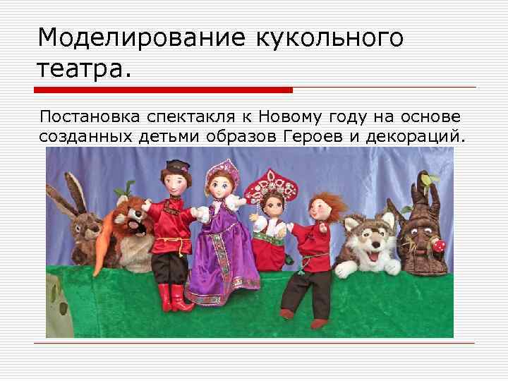 Моделирование кукольного театра. Постановка спектакля к Новому году на основе созданных детьми образов Героев