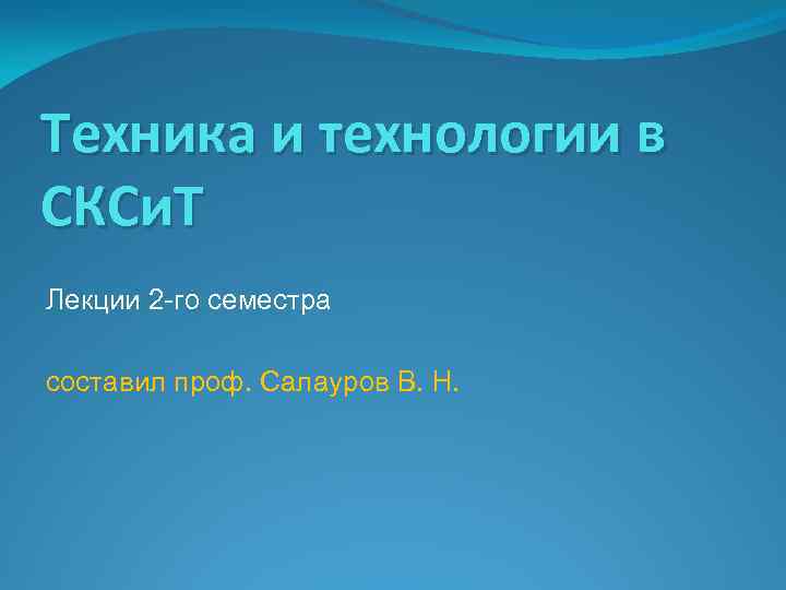 Техника и технологии в СКСи. Т Лекции 2 -го семестра составил проф. Салауров В.