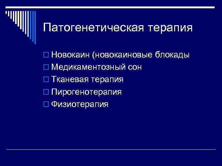 Патогенетическая терапия o Новокаин (новокаиновые блокады o Медикаментозный сон o Тканевая терапия o Пирогенотерапия