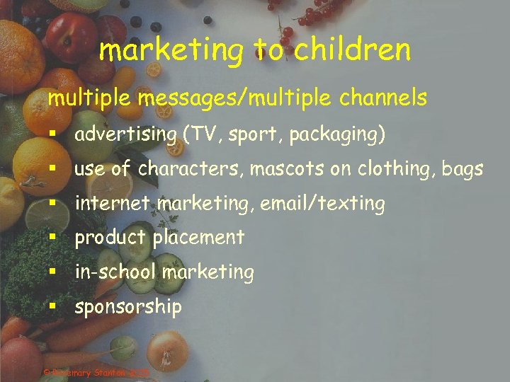 marketing to children multiple messages/multiple channels § advertising (TV, sport, packaging) § use of