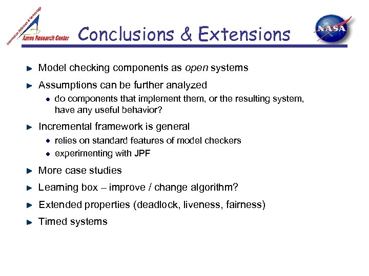 Conclusions & Extensions Model checking components as open systems Assumptions can be further analyzed
