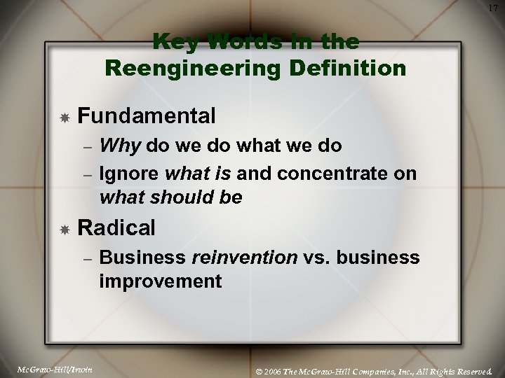 17 Key Words in the Reengineering Definition Fundamental – – Why do we do