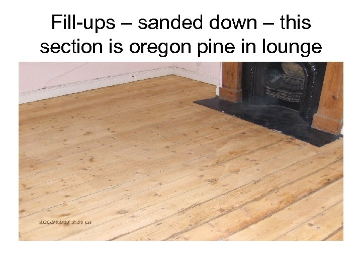 Fill-ups – sanded down – this section is oregon pine in lounge 