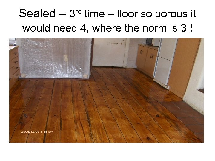 Sealed – 3 rd time – floor so porous it would need 4, where