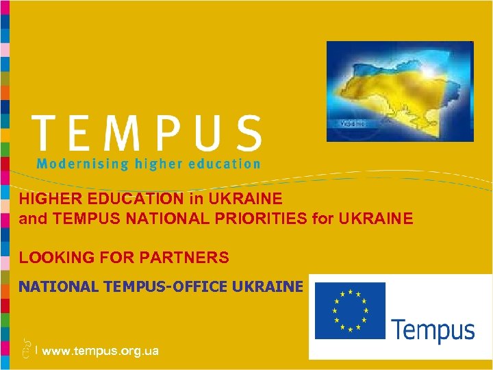HIGHER EDUCATION in UKRAINE and TEMPUS NATIONAL PRIORITIES for UKRAINE LOOKING FOR PARTNERS NATIONAL